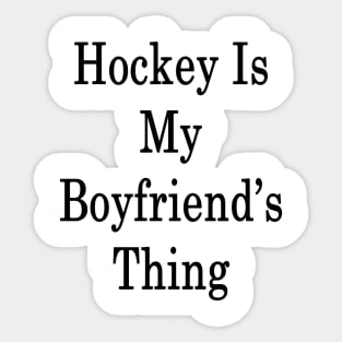 Hockey Is My Boyfriend's Thing Sticker